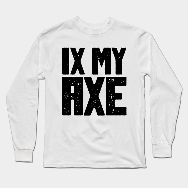 IX MY AXE Long Sleeve T-Shirt by Alexei Vella